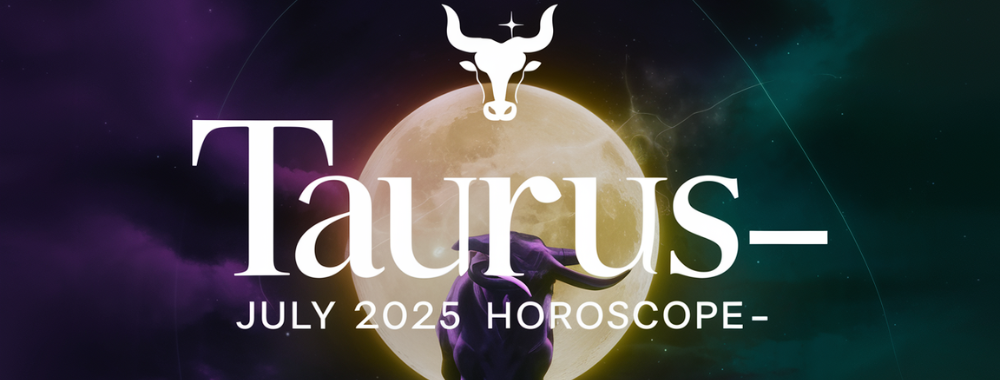 Taurus – July Horoscope